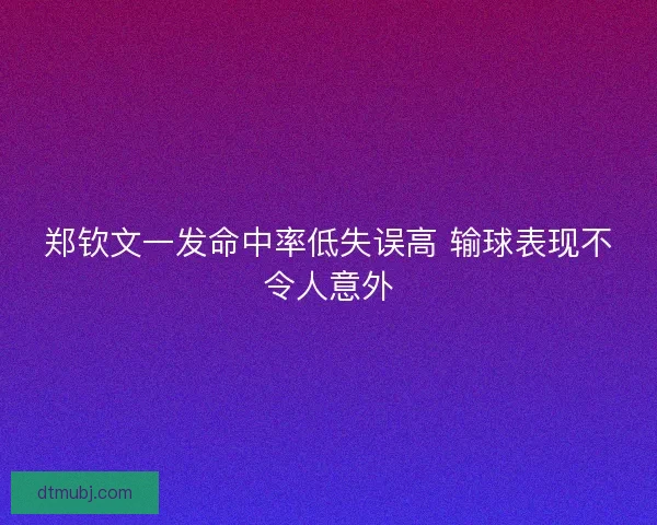 郑钦文一发命中率低失误高 输球表现不令人意外